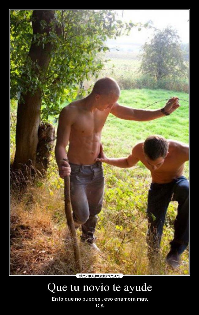 Que tu novio te ayude - En lo que no puedes , eso enamora mas.
C.A