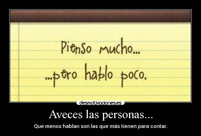 Aveces las personas... - Que menos hablan son las que más tienen para contar.