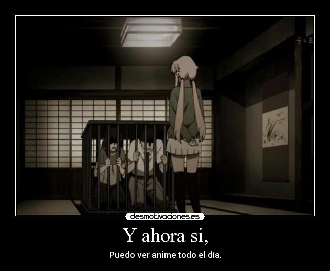 Y ahora si, - Puedo ver anime todo el día.