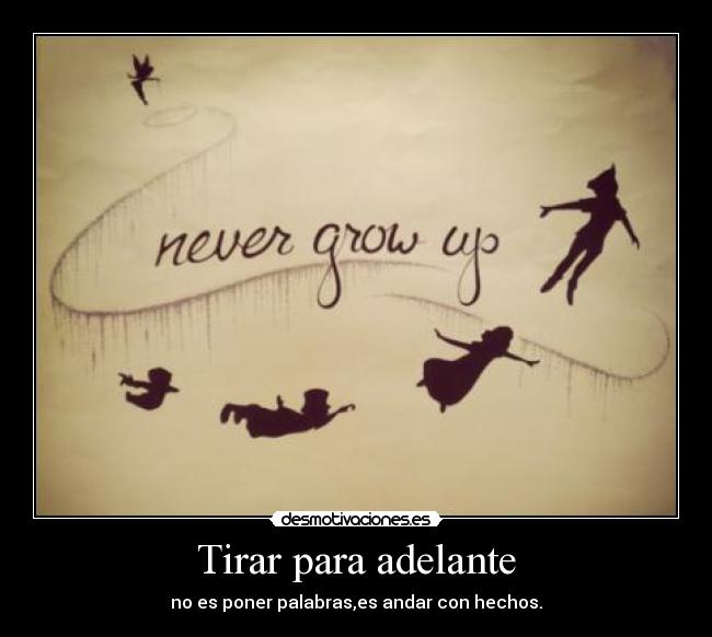 Tirar para adelante - no es poner palabras,es andar con hechos.