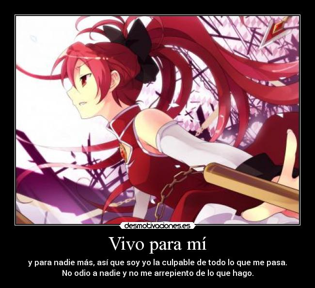 Vivo para mí - y para nadie más, así que soy yo la culpable de todo lo que me pasa.
No odio a nadie y no me arrepiento de lo que hago.