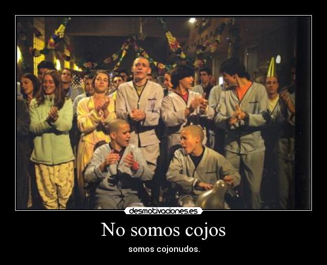 No somos cojos - somos cojonudos.