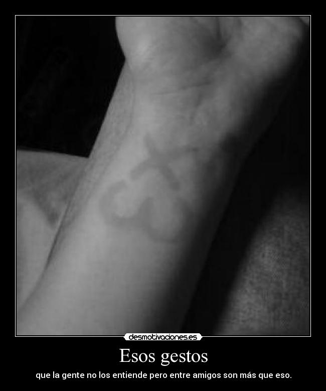 Esos gestos - que la gente no los entiende pero entre amigos son más que eso.
