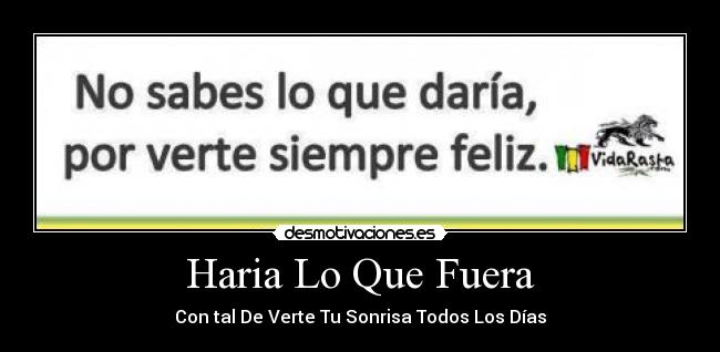 Haria Lo Que Fuera - Con tal De Verte Tu Sonrisa Todos Los Días