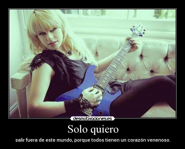 Solo quiero - salir fuera de este mundo, porque todos tienen un corazón venenoso.