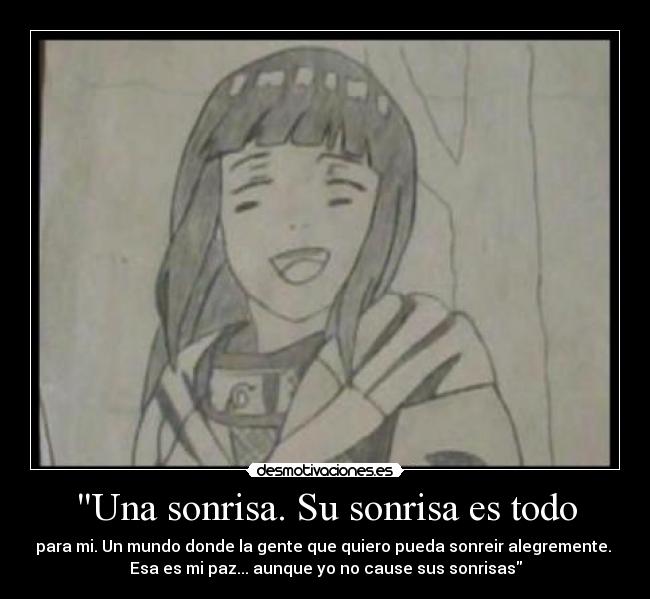 Una sonrisa. Su sonrisa es todo - para mi. Un mundo donde la gente que quiero pueda sonreir alegremente.
Esa es mi paz... aunque yo no cause sus sonrisas