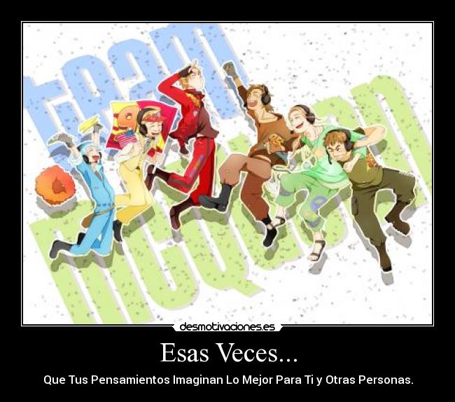 Esas Veces... - Que Tus Pensamientos Imaginan Lo Mejor Para Ti y Otras Personas.