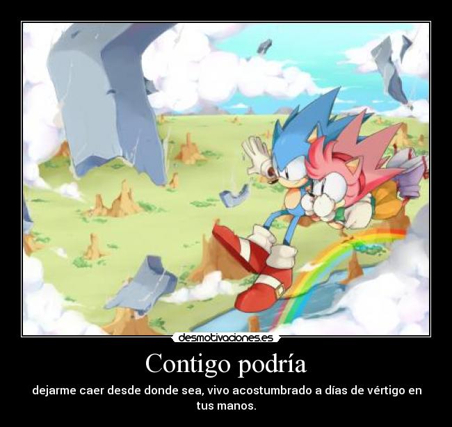 Contigo podría - dejarme caer desde donde sea, vivo acostumbrado a días de vértigo en tus manos.