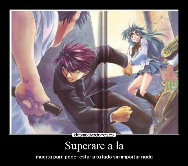 Superare a la - muerta para poder estar a tu lado sin importar nada