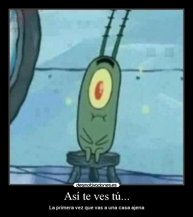 Así te ves tú... - La primera vez que vas a una casa ajena