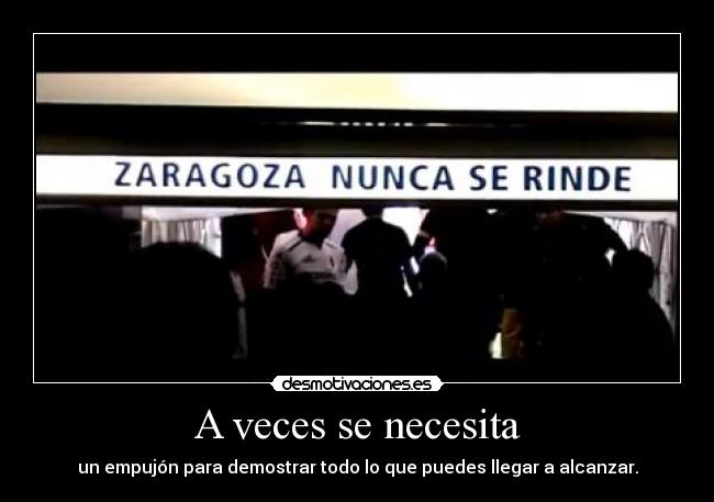 A veces se necesita - un empujón para demostrar todo lo que puedes llegar a alcanzar.