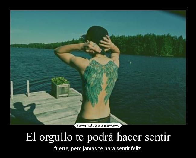 El orgullo te podrá hacer sentir -
