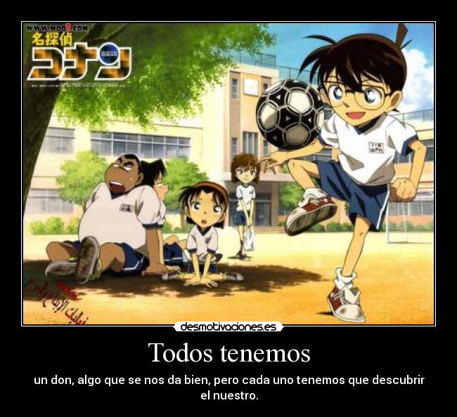 Todos tenemos - un don, algo que se nos da bien, pero cada uno tenemos que descubrir el nuestro.