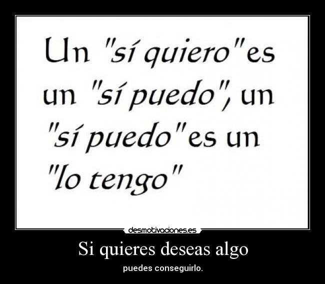 Si quieres deseas algo - puedes conseguirlo.