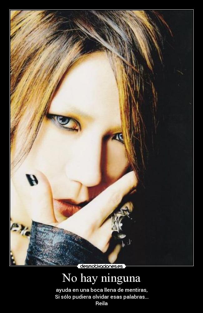 No hay ninguna - ayuda en una boca llena de mentiras,
Si sólo pudiera olvidar esas palabras...
Reila♥