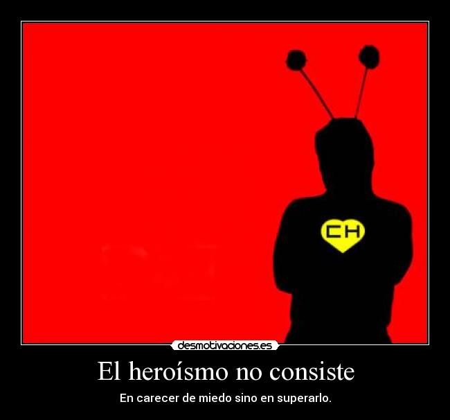 El heroísmo no consiste - En carecer de miedo sino en superarlo.