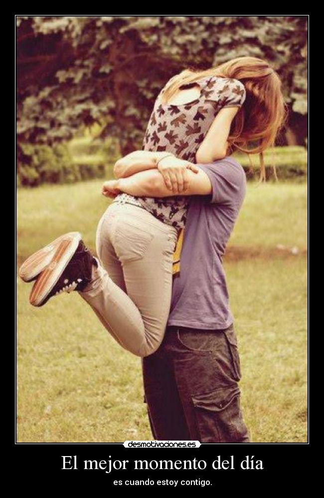 El mejor momento del día - es cuando estoy contigo.