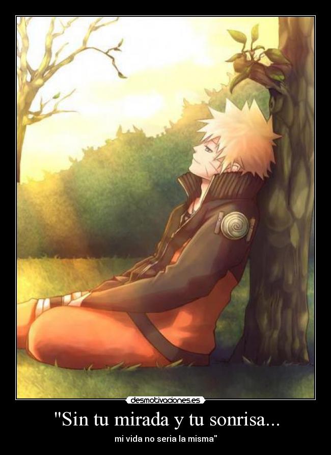 Sin tu mirada y tu sonrisa... - mi vida no seria la misma