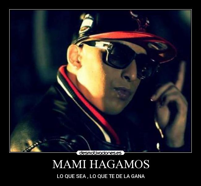 MAMI HAGAMOS - LO QUE SEA , LO QUE TE DE LA GANA