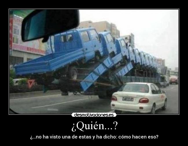 ¿Quién...? - ¿...no ha visto una de estas y ha dicho: cómo hacen eso?