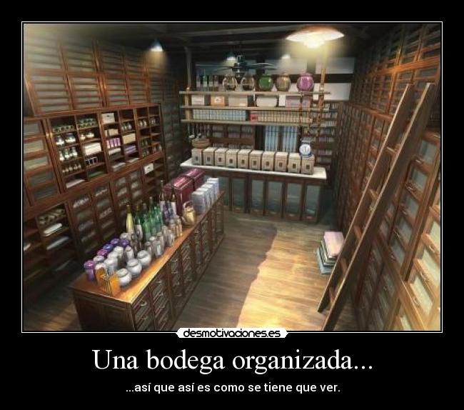 Una bodega organizada... - ...así que así es como se tiene que ver.