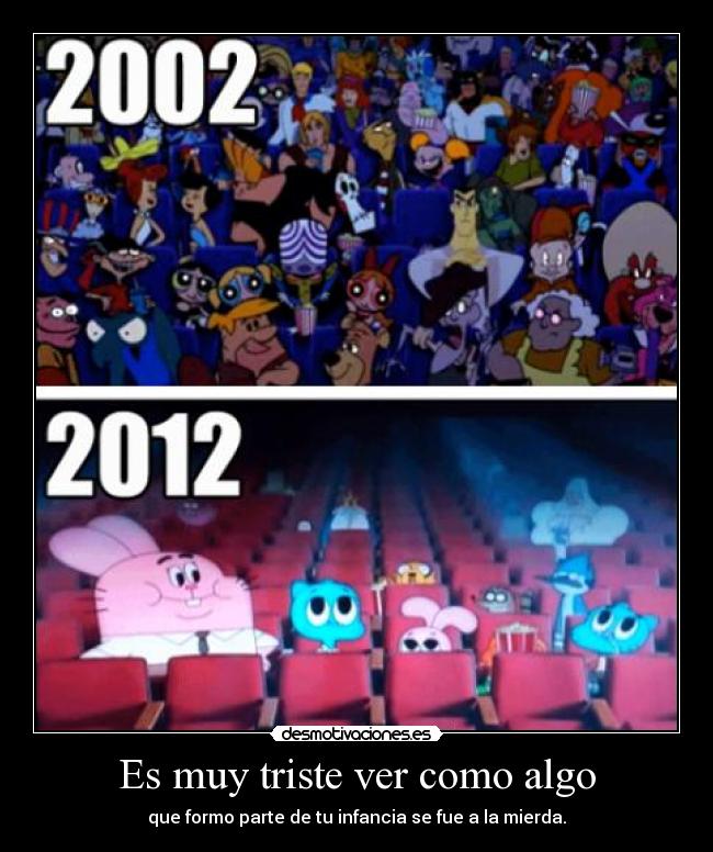 Es muy triste ver como algo - que formo parte de tu infancia se fue a la mierda.