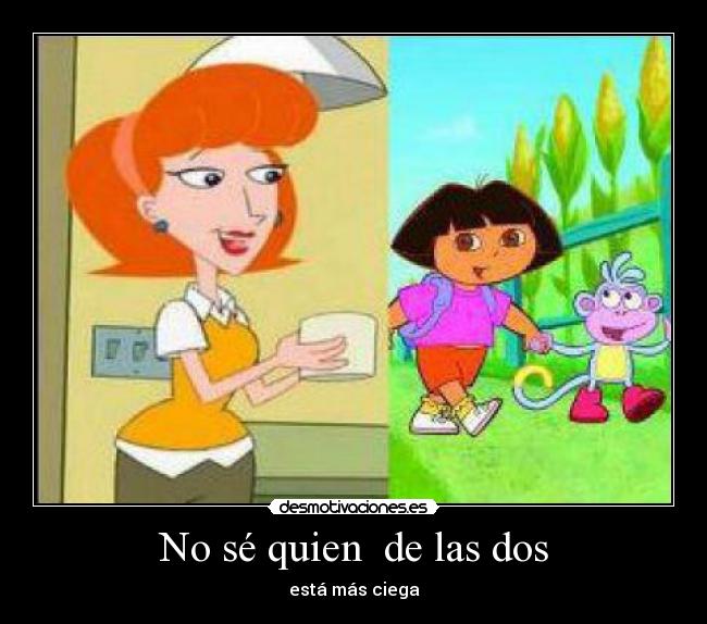 No sé quien  de las dos - 