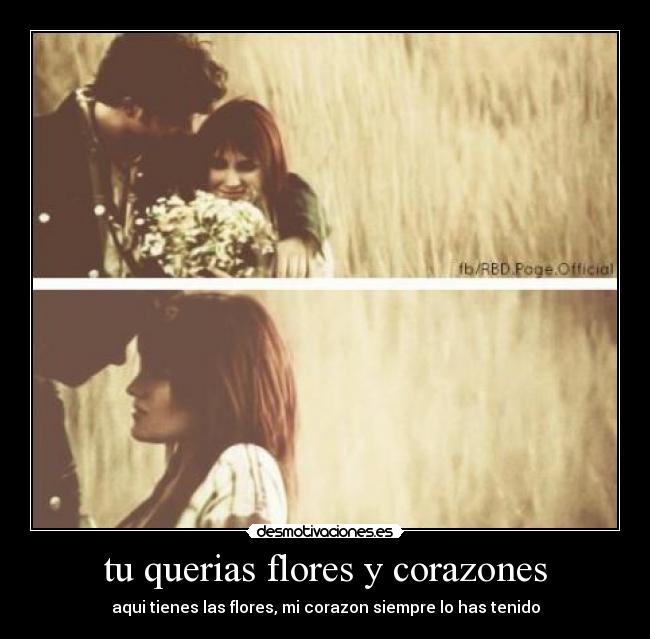 tu querias flores y corazones - aqui tienes las flores, mi corazon siempre lo has tenido