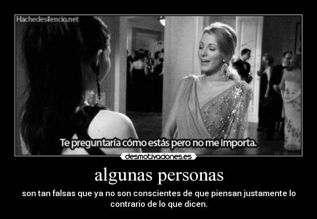algunas personas - son tan falsas que ya no son conscientes de que piensan justamente lo
contrario de lo que dicen.