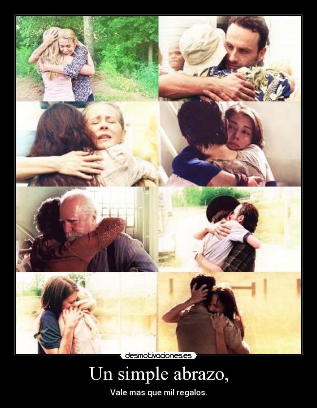 Un simple abrazo, - Vale mas que mil regalos.