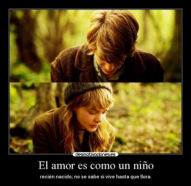 El amor es como un niño - recién nacido; no se sabe si vive hasta que llora.
