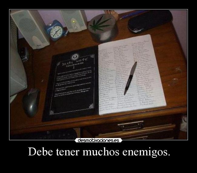 Debe tener muchos enemigos. -