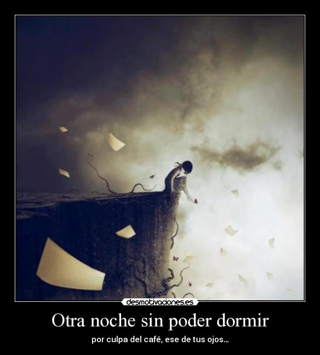 Otra noche sin poder dormir - por culpa del café, ese de tus ojos…