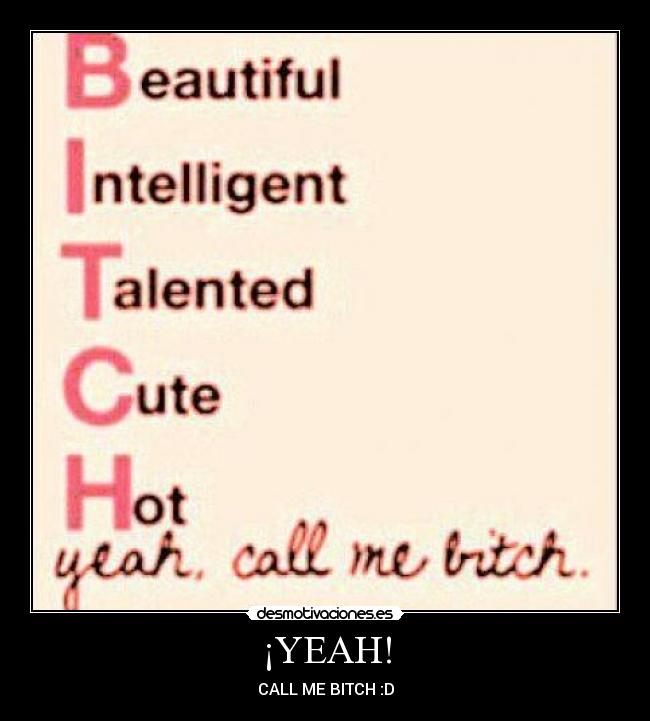 ¡YEAH! - CALL ME BITCH :D