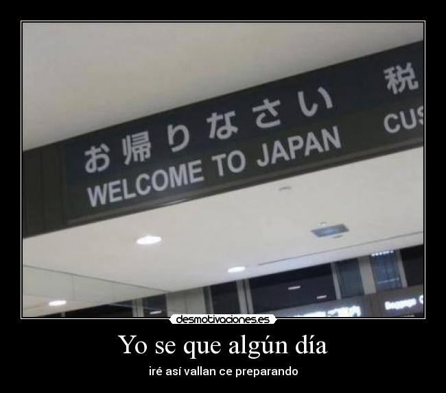 Yo se que algún día - iré así vallan ce preparando