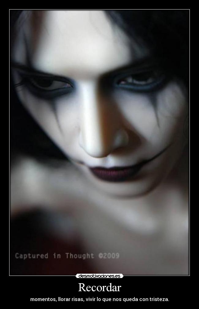 Recordar - momentos, llorar risas, vivir lo que nos queda con tristeza.