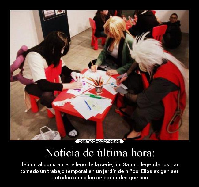 Noticia de última hora: - debido al constante relleno de la serie, los Sannin legendarios han
tomado un trabajo temporal en un jardín de niños. Ellos exigen ser
tratados como las celebridades que son