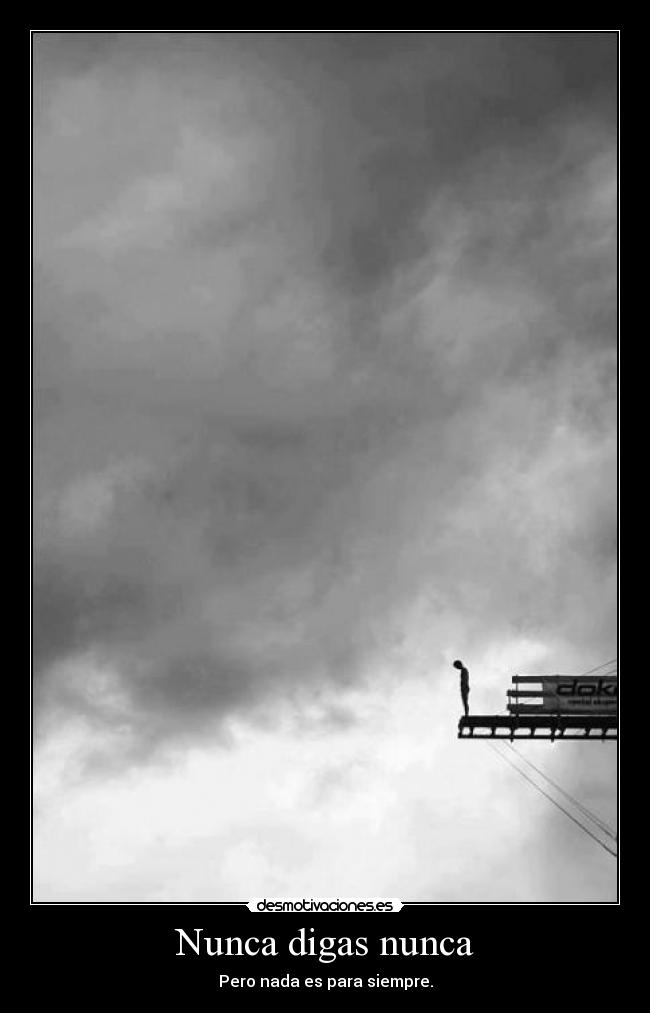 Nunca digas nunca - Pero nada es para siempre.