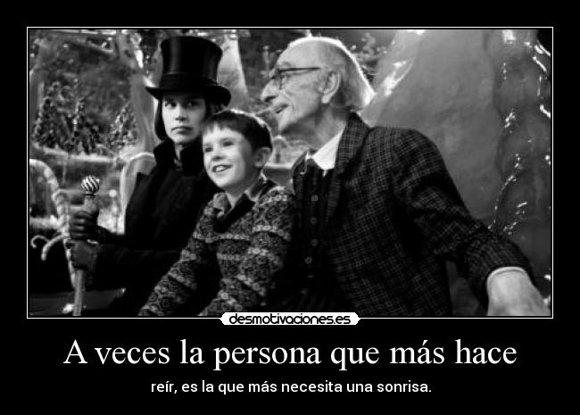 A veces la persona que más hace - reír, es la que más necesita una sonrisa.