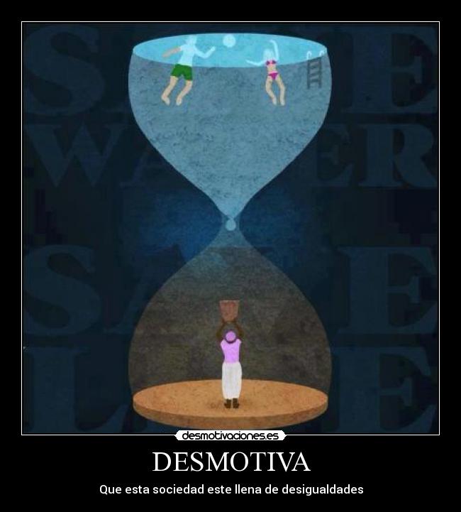 DESMOTIVA - Que esta sociedad este llena de desigualdades