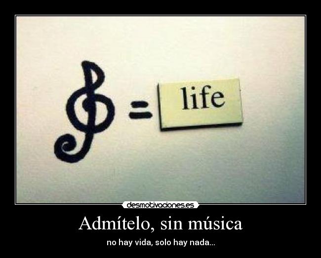 Admítelo, sin música - no hay vida, solo hay nada...