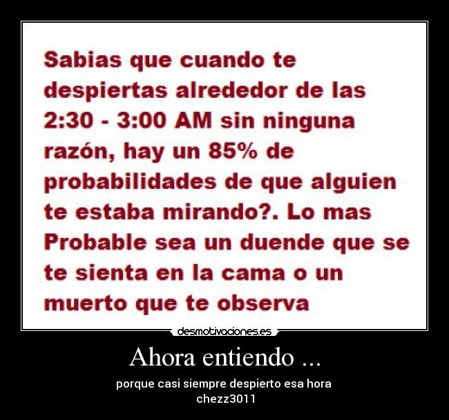 Ahora entiendo ... - porque casi siempre despierto esa hora
chezz3011