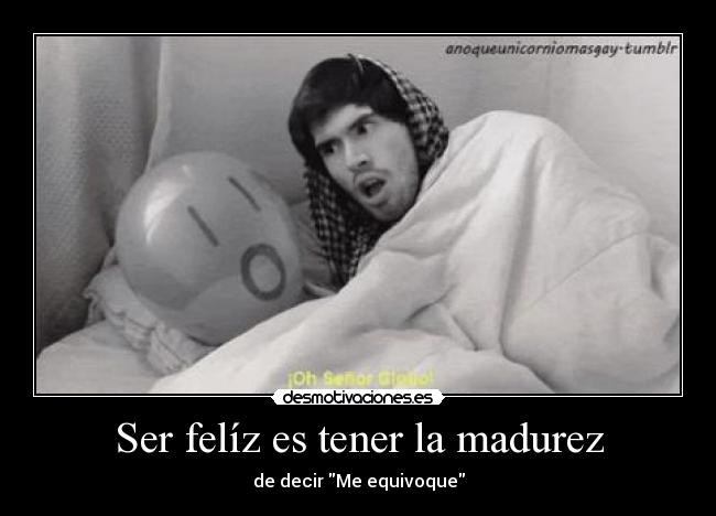 Ser felíz es tener la madurez -