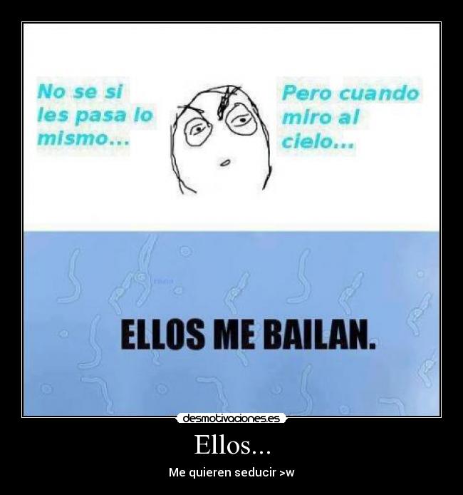 Ellos... - Me quieren seducir >w