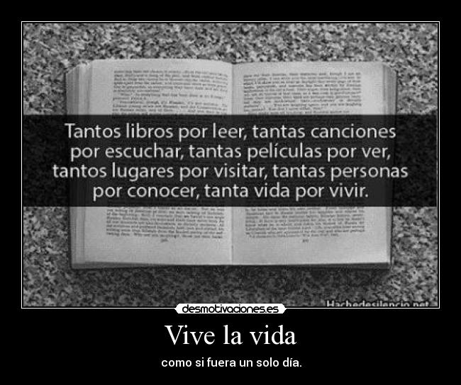 Vive la vida - como si fuera un solo día.