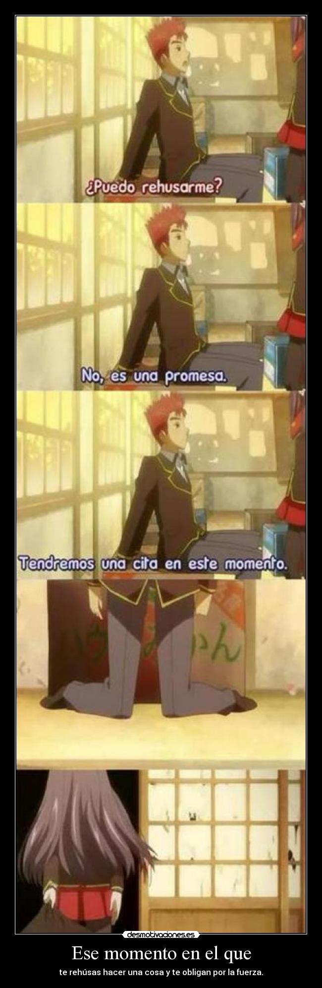 Ese momento en el que - te rehúsas hacer una cosa y te obligan por la fuerza.