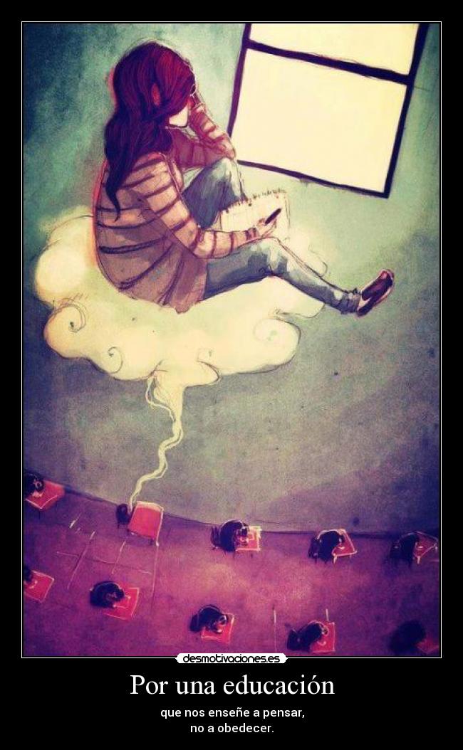 Por una educación - que nos enseñe a pensar,
no a obedecer.