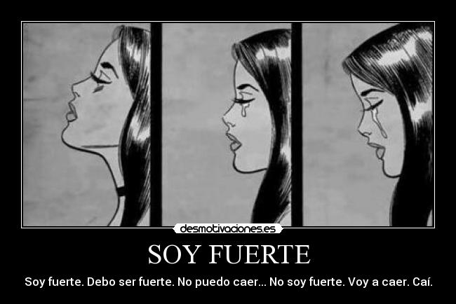SOY FUERTE - Soy fuerte. Debo ser fuerte. No puedo caer... No soy fuerte. Voy a caer. Caí.