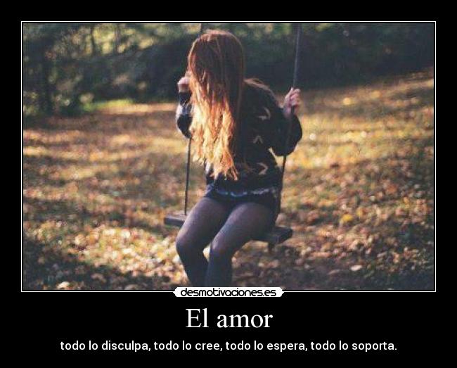 El amor - todo lo disculpa, todo lo cree, todo lo espera, todo lo soporta.