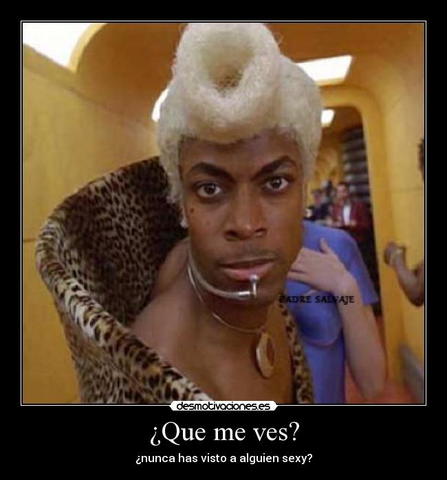 ¿Que me ves? - ¿nunca has visto a alguien sexy?